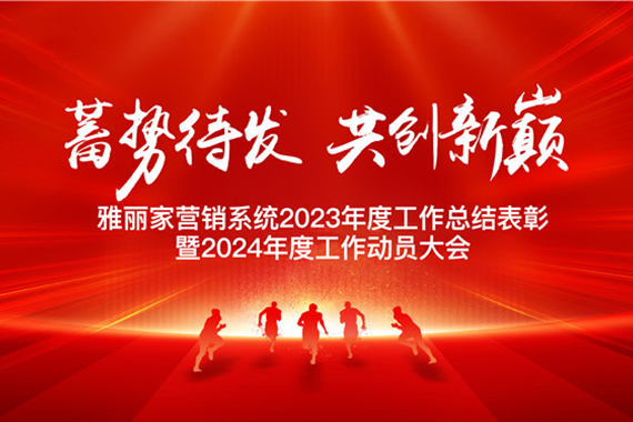 “蓄勢待發 共創新巔 ”雅麗家營銷系統2023年度工作總結表彰暨2024年度工作動員大會圓滿成功